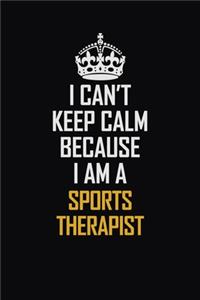 I Can't Keep Calm Because I Am A Sports Therapist