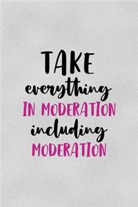 Take Everything In Moderation, Including Moderation