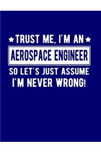 Trust Me I'm An Aerospace Engineer So Lets Just Assume I'm Never Wrong