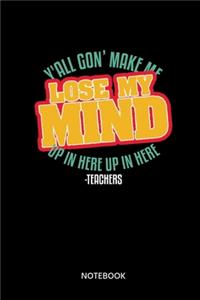 YAll Gonna Make Me Lose My Mind Up In Here Notebook