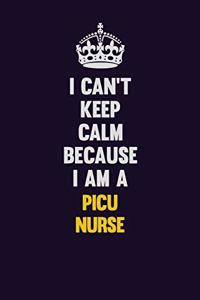 I can't Keep Calm Because I Am A picu nurse