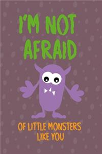 I'm Not Afraid Of Little Monsters Like You