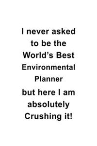 I Never Asked To Be The World's Best Environmental Planner But Here I Am Absolutely Crushing It