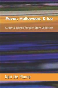 Fever, Halloween, & Ice