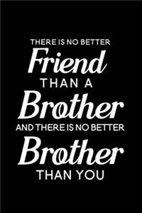 There is No Better Friend Than a Brother and There is No Better Brother Than You