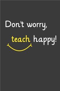 Don't worry Teach Happy