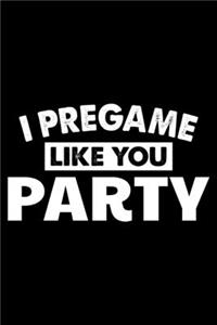 I Pregame Like You Party
