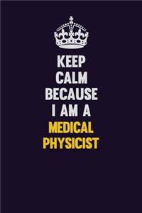 Keep Calm Because I Am A Medical Physicist