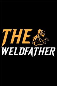 The Weldfather: Cool Welder Life Journal Notebook - Welder Gifts - Welding Lover Notebook Journal - Welder Engineer Journal Book - Funny Welders Diary - Gifts for W