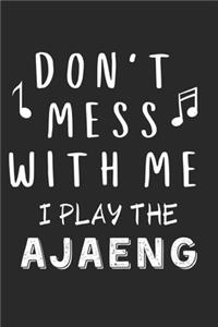 Don't mess with me I play the Ajaeng