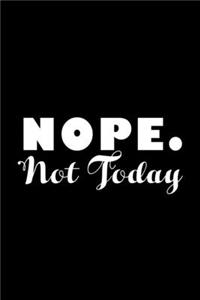 Nope. Not Today