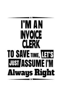 I'm An Invoice Clerk To Save Time, Let's Assume That I'm Always Right