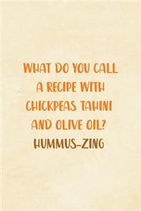 What Do You Call A Recipe With Chickpeas Tahini And Olive Oil? Hummus-zing