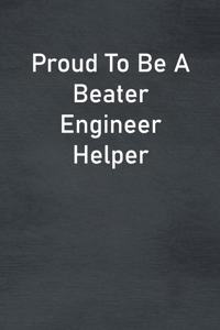 Proud To Be A Beater Engineer Helper