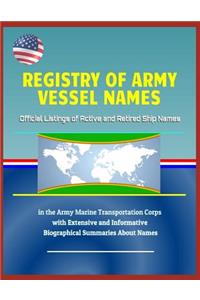 Registry of Army Vessel Names - Official Listings of Active and Retired Ship Names in the Army Marine Transportation Corps with Extensive and Informative Biographical Summaries about Names
