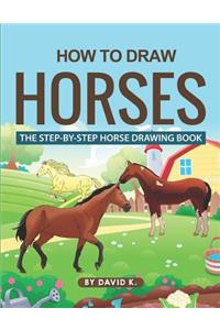 How to Draw Horses: The Step-By-Step Horse Drawing Book