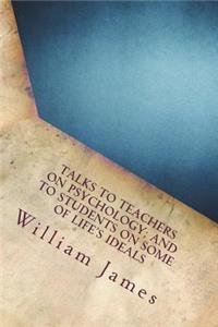 Talks To Teachers On Psychology; And To Students On Some Of Life's Ideals