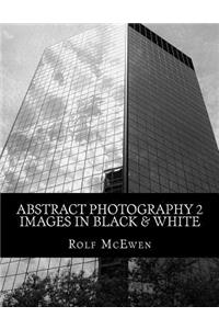 Abstract Photography 2 - Images in Black & White