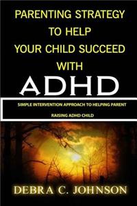 Parenting Strategy To Help Your Child Succeed With ADHD