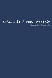 Shall I Be a Poet Instead?