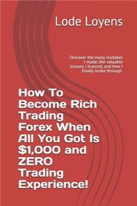 How to Become Rich Trading Forex When All You Got Is $1,000 and Zero Trading Experience!