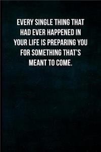 Every Single Thing That Had Ever Happened in Your Life Is Preparing You for Something That's Meant to Come.