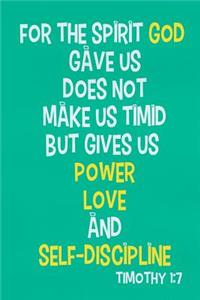 For the Spirit God Gave Us Does Not Make Us Timid But Gives Us Power Love and Self-Discipline - Timothy 1