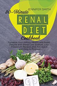 30-Minute Renal Diet Cookbook: Preserve Your Kidney Health and Avoid Dialysis with these Low Sodium, Low Potassium Recipes that Are Quick and Easy to Prepare