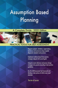 Assumption Based Planning A Complete Guide - 2020 Edition