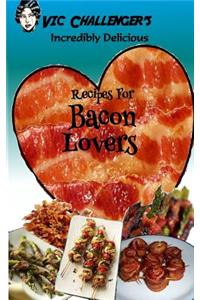 Vic Challenger's Incredibly Delicious Recipes for Bacon Lovers