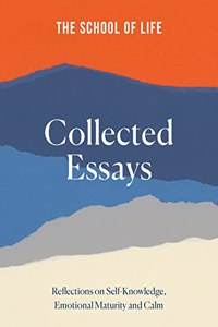 The School of Life: Collected Essays: Reflections on Self-Knowledge, Emotional Maturity and Calm