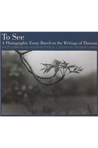 To See: A Photographic Essay Based on the Writings of Thoreau: A Photographic Essay Based on the Writings of Thoreau
