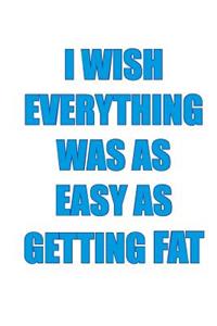 I WISH EVERYTHING WAS AS EASY AS GETTING FAT...Workbook of Affirmations