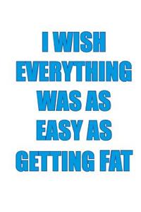 I WISH EVERYTHING WAS AS EASY AS GETTING FAT...Workbook of Affirmations