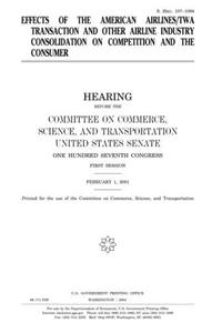 Effects of the American Airlines/TWA Transaction and Other Airline Industry Consolidation on Competition and the Consumer