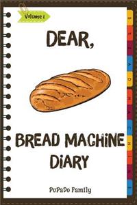 Dear, Bread Machine Diary