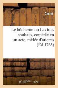 bûcheron ou Les trois souhaits, comédie en un acte, mêlée d'ariettes