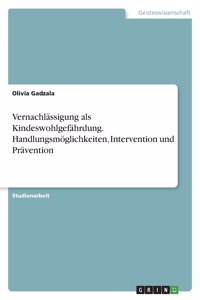 Vernachlässigung als Kindeswohlgefährdung. Handlungsmöglichkeiten, Intervention und Prävention