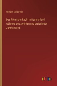 Das Römische Recht in Deutschland während des zwölften und dreizehnten Jahrhunderts