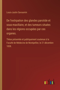 De l'extirpation des glandes parotide et sous-maxillaire, et des tumeurs situées dans les régions occupées par ces organes.