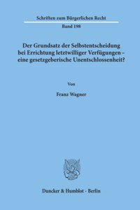 Der Grundsatz Der Selbstentscheidung Bei Errichtung Letztwilliger Verfugungen - Eine Gesetzgeberische Unentschlossenheit?