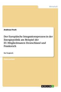 Europäische Integrationsprozess in der Energiepolitik am Beispiel der EU-Mitgliedstaaten Deutschland und Frankreich