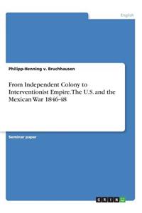 From Independent Colony to Interventionist Empire. The U.S. and the Mexican War 1846-48