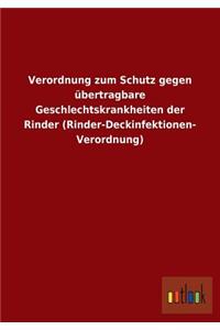 Verordnung zum Schutz gegen übertragbare Geschlechtskrankheiten der Rinder (Rinder-Deckinfektionen- Verordnung)