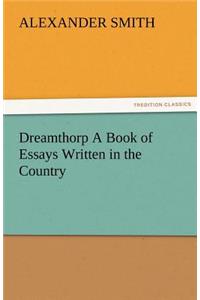 Dreamthorp a Book of Essays Written in the Country