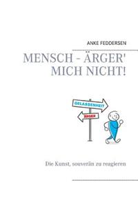 Mensch - ärger' mich nicht!