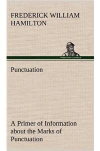 Punctuation A Primer of Information about the Marks of Punctuation and their Use Both Grammatically and Typographically