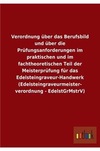 Verordnung über das Berufsbild und über die Prüfungsanforderungen im praktischen und im fachtheoretischen Teil der Meisterprüfung für das Edelsteingraveur-Handwerk (Edelsteingraveurmeisterverordnung - EdelstGrMstrV)