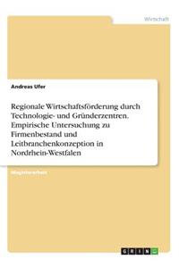 Regionale Wirtschaftsförderung durch Technologie- und Gründerzentren. Empirische Untersuchung zu Firmenbestand und Leitbranchenkonzeption in Nordrhein-Westfalen