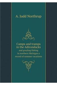 Camps and tramps in the Adirondacks and grayling fishing in northern Michigan a record of summer vacations